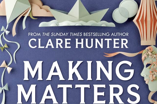 Making Matters: In Search of Creative Wonders by Clare Hunter is published in hardback by Sceptre, priced £20 (ebook £11.99). Available August 14