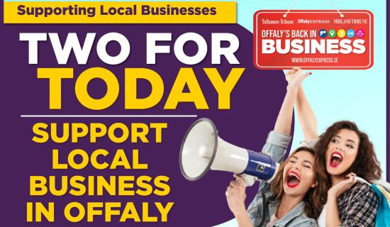 TWO FOR TODAY: Support an Offaly business today and every day